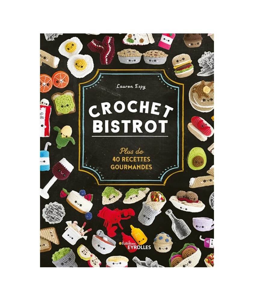 Crochet bistrot - Plus de 40 recettes gourmandes - Editions Eyrolles