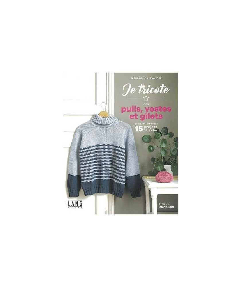 Je tricote des pulls, vestes et gilets chic et intemporels - Editions Marie Claire