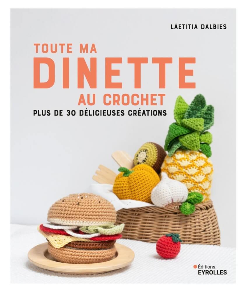 Toute ma dînette au crochet - Plus de 30 délicieuses créations - Editions Eyrolles Toute ma dînette au crochet - Plus de 30 délicieuses créations - Editions Eyrolles