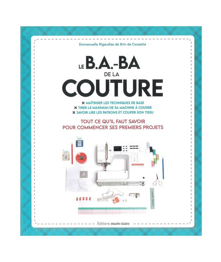 Le B.A.-B.A de la couture - Tout ce qu'il faut savoir pour commencer ses premiers projets - Editions Marie Claire